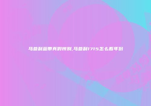 马爹利蓝带真假辨别,马爹利1715怎么看年份