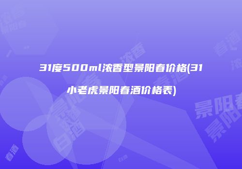 31度500ml浓香型景阳春价格(31小老虎景阳春酒价格表)