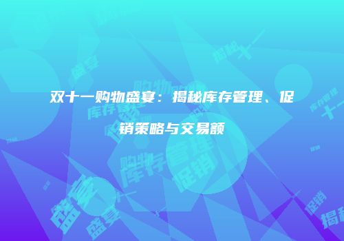 双十一购物盛宴：揭秘库存管理、促销策略与交易额