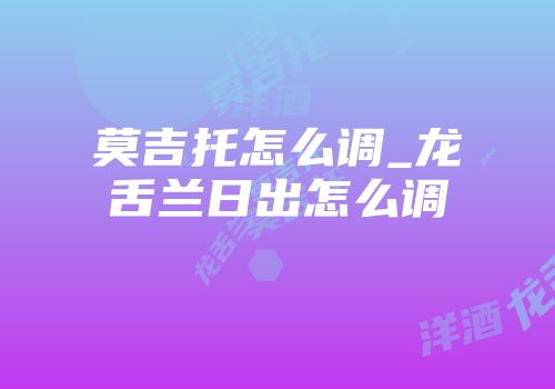 莫吉托怎么调_龙舌兰日出怎么调