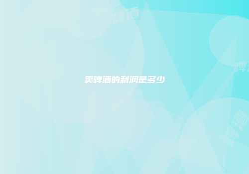 卖啤酒的利润是多少