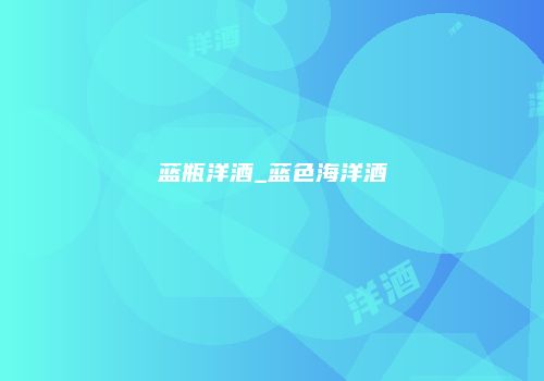 蓝瓶洋酒_蓝色海洋酒