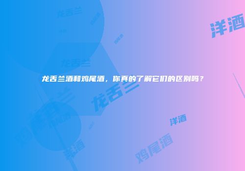 龙舌兰酒和鸡尾酒，你真的了解它们的区别吗？