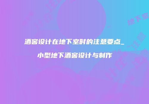 酒窖设计在地下室时的注意要点_小型地下酒窖设计与制作