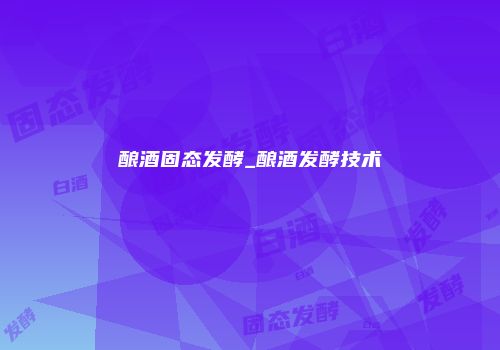 酿酒固态发酵_酿酒发酵技术