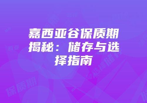 嘉西亚谷保质期揭秘：储存与选择指南