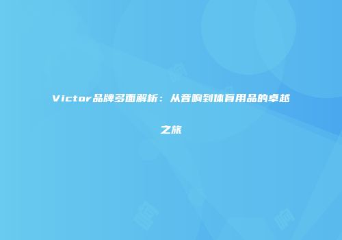 Victor品牌多面解析：从音响到体育用品的卓越之旅