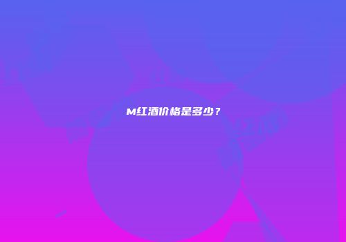 M红酒价格是多少？