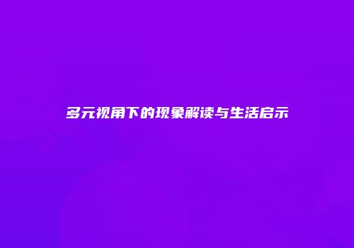 多元视角下的现象解读与生活启示
