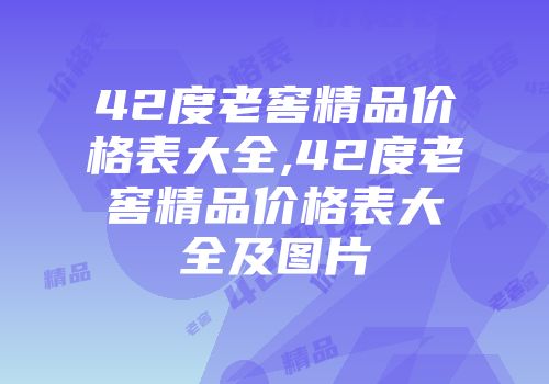 42度老窖精品价格表大全,42度老窖精品价格表大全及图片