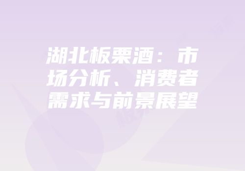 湖北板栗酒：市场分析、消费者需求与前景展望