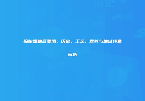 探秘盟地燕麦酒：历史、工艺、营养与地域特色解析