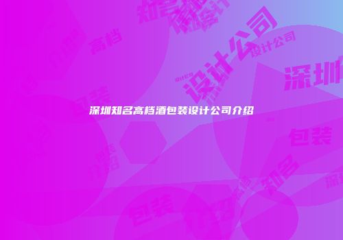 深圳知名高档酒包装设计公司介绍