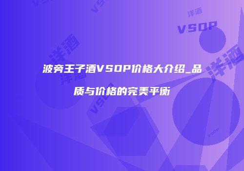 波旁王子酒VSOP价格大介绍_品质与价格的完美平衡