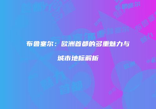 布鲁塞尔：欧洲首都的多重魅力与城市地标解析