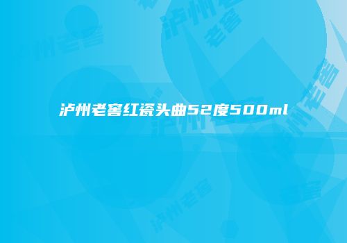 泸州老窖红瓷头曲52度500ml