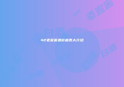 42老泥窖酒价格表大介绍