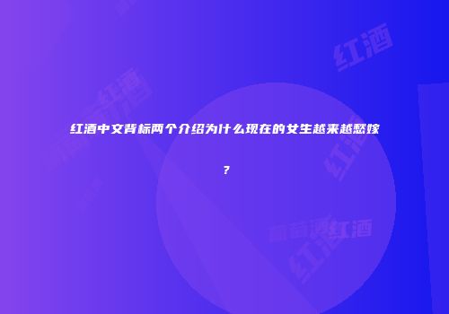 红酒中文背标两个介绍为什么现在的女生越来越愁嫁？