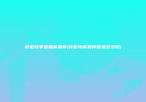 轩尼诗李察和杯莫停(轩尼诗杯莫停香港多少钱)