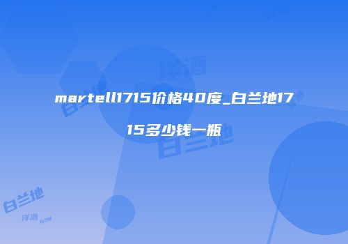 martell1715价格40度_白兰地1715多少钱一瓶