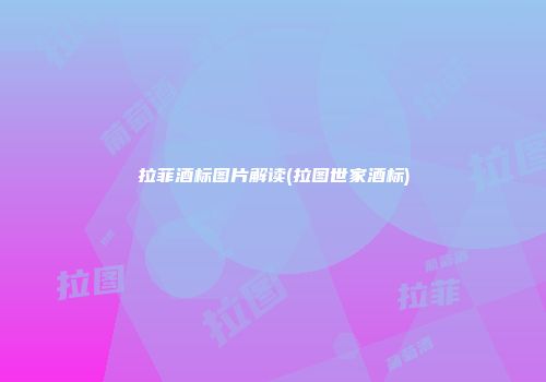 拉菲酒标图片解读(拉图世家酒标)