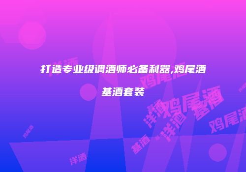 打造专业级调酒师必备利器,鸡尾酒基酒套装