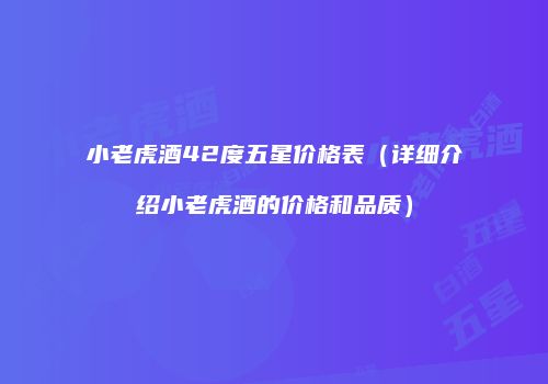 小老虎酒42度五星价格表（详细介绍小老虎酒的价格和品质）