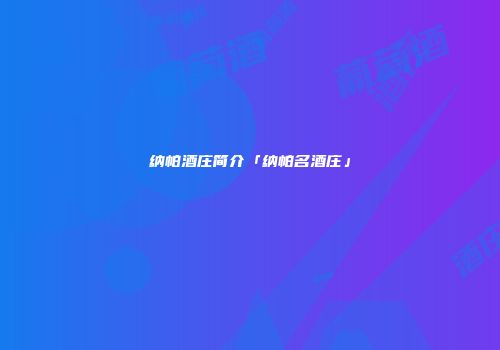 纳帕酒庄简介「纳帕名酒庄」