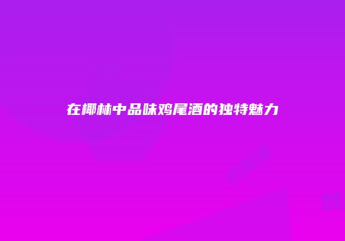 在椰林中品味鸡尾酒的独特魅力