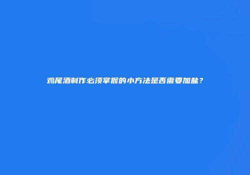 鸡尾酒制作必须掌握的小方法是否需要加盐？