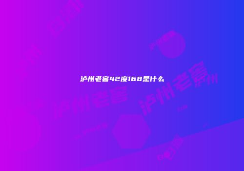 泸州老窖42度168是什么