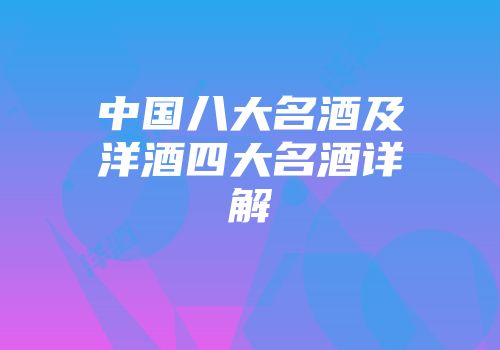 中国八大名酒及洋酒四大名酒详解