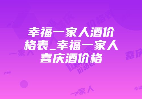 幸福一家人酒价格表_幸福一家人喜庆酒价格