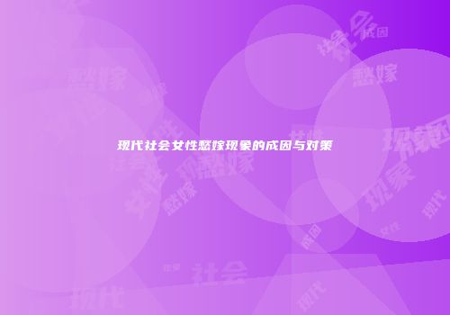 现代社会女性愁嫁现象的成因与对策