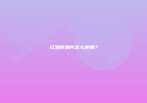 红酒倒酒片怎么使用？