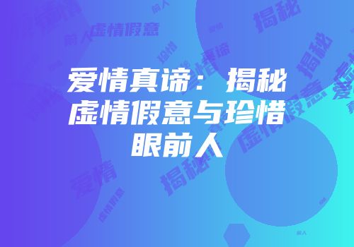 爱情真谛：揭秘虚情假意与珍惜眼前人