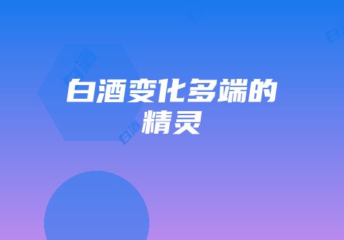 白酒变化多端的精灵