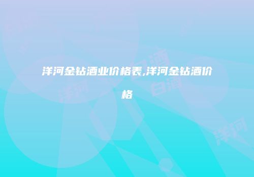 洋河金钻酒业价格表,洋河金钻酒价格
