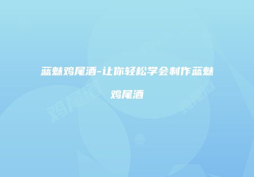 蓝魅鸡尾酒-让你轻松学会制作蓝魅鸡尾酒