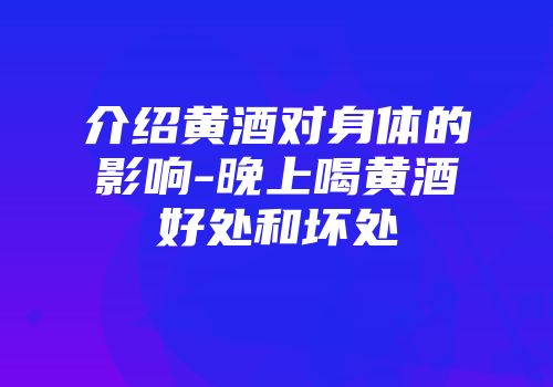 介绍黄酒对身体的影响-晚上喝黄酒好处和坏处