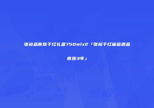 张裕品丽珠干红礼盒750mlx2「张裕干红葡萄酒品丽珠3年」