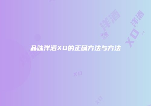 品味洋酒XO的正确方法与方法