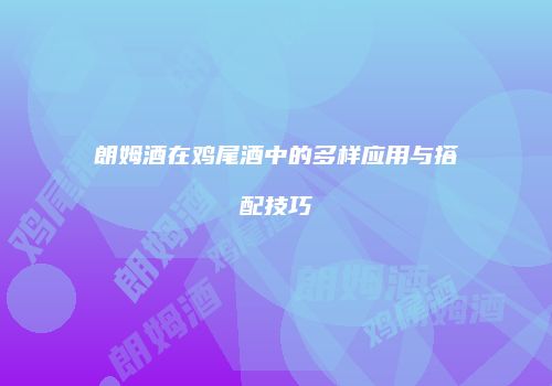 朗姆酒在鸡尾酒中的多样应用与搭配技巧