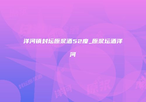 洋河镇封坛原浆酒52度_原浆坛酒洋河
