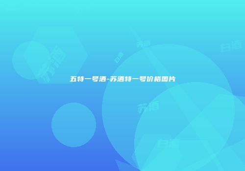 五特一号酒-苏酒特一号价格图片