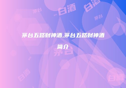 茅台五路财神酒,茅台五路财神酒简介