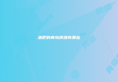 酒吧的青岛啤酒有哪些