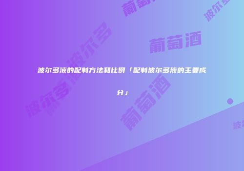 波尔多液的配制方法和比例「配制波尔多液的主要成分」