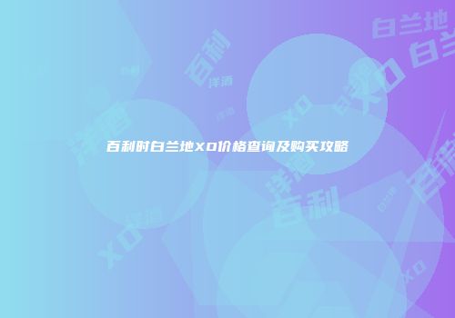百利时白兰地XO价格查询及购买攻略
