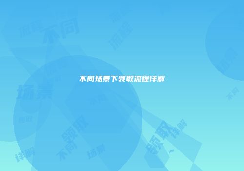 不同场景下领取流程详解